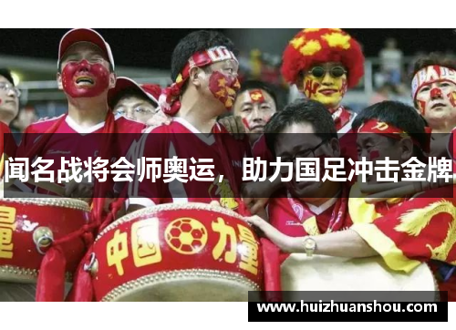 闻名战将会师奥运，助力国足冲击金牌